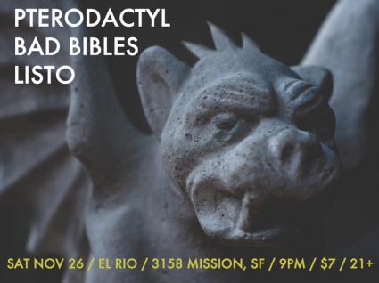 See It Live: Bad Bibles / Listo / Pterodactyl