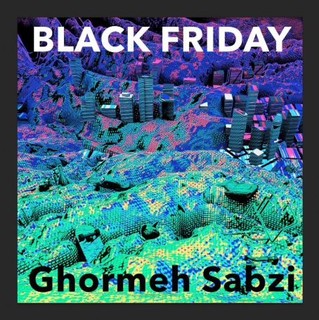 “Black Friday” Is Ghormeh Sabzi Fucking Your Idea of Holiday Music In the Skull