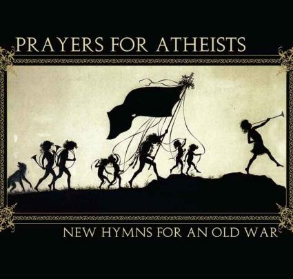 Prayers For Atheists — New Hymns For An Old War
